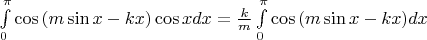 $
\int\limits_0^{\pi} \cos {(m \sin x - kx)} \cos x dx = \frac k m \int\limits_0^{\pi} \cos {(m \sin x - kx)}dx
$