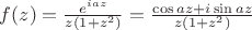 $f(z) = \frac{e^{iaz}}{z(1+z^2)} = \frac{\cos az + i\sin az}{z(1+z^2)}$