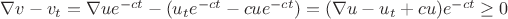 $\nabla v-v_t=\nabla u e^{-ct}-(u_te^{-ct}-cue^{-ct})=(\nabla u-u_t+cu)e^{-ct} \geq 0$