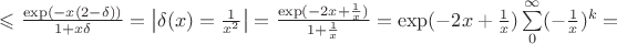 $\leqslant\frac{\exp(-x(2-\delta))}{1+x\delta}=\left\lvert\delta(x)=\frac{1}{x^2}\right\rvert=\frac{\exp(-2x+\frac{1}{x})}{1+\frac{1}{x}}=\exp(-2x+\frac{1}{x})\sum\limits_{0}^{\infty}(-\frac{1}{x})^k=$