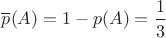 $\overline p(A)=1-p(A)=\dfrac{1}{3}$