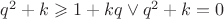 $q^2 + k \geqslant 1+kq \vee q^2+k=0$
