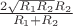$\frac{2\sqrt{R_1R_2}R_2}{R_1+R_2}$