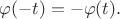 $\varphi(-t)=-\varphi(t).$