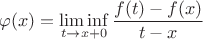 $$
\varphi(x)=\liminf\limits_{t\to x+0}\frac{f(t)-f(x)}{t-x}
$$
