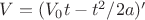 $V= (V_{0}t - t^2/2a) '$