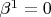 $\beta^1=0$