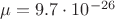 $\mu=9.7\cdot 10^{-26}$