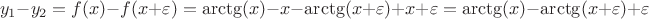 $$y_1-y_2=f(x)-f(x+\varepsilon)=\arctg(x)-x-\arctg(x+\varepsilon)+x+\varepsilon
=\arctg(x)-\arctg(x+\varepsilon)+\varepsilon$$