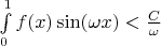 $\int\limits_0^1 {f(x)\sin (\omega x) < \frac{C}{\omega }} $