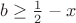 $b\geq{1\over2}-x$