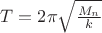 $T=2\pi\sqrt{\frac{M_n}{k}}$ $T=2\pi\sqrt{\frac{M_n}{k}}$