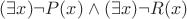 $(\exists x) \neg P(x)\wedge(\exists x) \neg R(x)$
