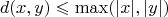 $$d(x,y)\leqslant\max\limits_{}(|x|,|y|)$$