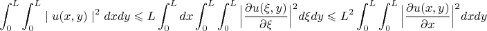 $$ \int_{0}^{L}\int_{0}^{L} \mid u(x,y) \mid ^{2} dx  dy \leqslant L \int_{0}^{L} dx \int_{0}^{L} \int_{0}^{L} \Big| \frac{\partial u(\xi, y)}{\partial \xi}\Big| ^{2} d\xi dy \leqslant L^{2} \int_{0}^{L}\int_{0}^{L} \Big|\frac{\partial u(x, y)}{\partial x}\Big| ^{2} dx dy$$
