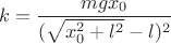 $$k = \frac{mgx_0}{(\sqrt{x_0^2 + l^2} - l)^2}$$