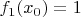 $f_1(x_0) = 1$