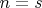 $ n = s $