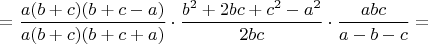 $= \dfrac{a(b+c)(b+c-a)}{a(b+c)(b+c+a)} \cdot \dfrac{b^2+2bc+c^2-a^2}{2bc} \cdot \dfrac{abc}{a-b-c} = $