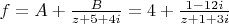 $f = A + \frac {B} {z+5+4i} = 4 + \frac {1-12i}{z+1+3i}$