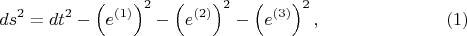 $$
ds^2 = dt^2 - \left( e^{(1)} \right)^2 - \left( e^{(2)} \right)^2 - \left( e^{(3)} \right)^2, \eqno(1)
$$