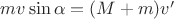 $mv\sin{\alpha}=(M+m)v'$