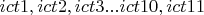 $ict1, ict2, ict3... ict10, ict11$