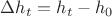$\Delta h_t = h_t - h_0$ $\Delta h_t = h_t - h_0$