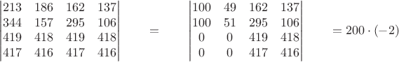 $$
\qquad
\begin{vmatrix}
213 & 186 & 162 & 137 \\
344 & 157 & 295 & 106 \\
419 & 418 & 419 & 418 \\
417 & 416 & 417 & 416 \\
\end{vmatrix}
\qquad=
\qquad
\begin{vmatrix}
100 & 49 & 162 & 137 \\
100 & 51 & 295 & 106 \\
0 & 0 & 419 & 418 \\
0 & 0 & 417 & 416 \\
\end{vmatrix}
\qquad = 200 \cdot (-2)
$$