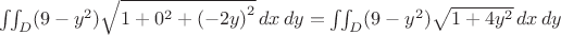$ \iint_D (9-y^2) \sqrt{1 + 0^2 + \left(-2y\right)^2} \, dx \, dy=\iint_D (9-y^2) \sqrt{1 +4y^2} \, dx \, dy$