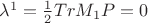 $\lambda^{1}=\frac{1}{2}Tr M_1 P=0$