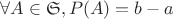 $\forall A\in\frak{S}, P(A)=b-a$