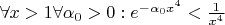 $\forall x >1 \forall \alpha_0>0 : e^{-\alpha_0x^4}<\frac{1}{x^4}$
