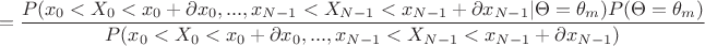 $$=\frac {P(x_0<X_0<x_0+\partial x_0,...,x_{N-1}<X_{N-1}<x_{N-1}+\partial x_{N-1}|\Theta = \theta_m)P(\Theta = \theta_m)} {P(x_0<X_0<x_0+\partial x_0,...,x_{N-1}<X_{N-1}<x_{N-1}+\partial x_{N-1})}$$