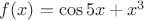 $f(x) = \cos 5x + x^3$ $f(x) = \cos 5x + x^3$