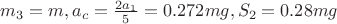 $m_3 = m, a_c = \frac{2 a_1}{5}=0.272mg, S_2=0.28mg$