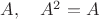$A,\quad A^2=A$