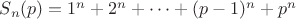 $S_n(p)=1^n+2^n+\dots+(p-1)^n+p^n$