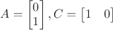 $A=\begin{bmatrix} 0 \\ 1 \end{bmatrix}, C=\begin{bmatrix} 1 & 0 \end{bmatrix}$