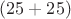 $(25+25)$