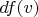 $df(v)$