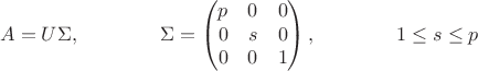 $$A=U\Sigma,\qquad\qquad\Sigma=\left(\begin{matrix}p&0&0\\0&s&0\\0&0&1\end{matrix}\right),\qquad\qquad 1\le s\le p$$