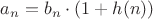 $a_n = b_n \cdot (1 + h(n))$
