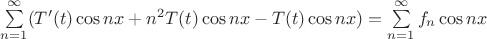 $ \sum\limits_{n=1}^\infty ( T'(t)\cos nx + n^2 T(t)\cos nx  - T(t)\cos nx  ) = \sum\limits_{n=1}^\infty f_n \cos nx  $