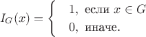 \begin{align*}
I_G(x) = 
\begin{cases}
     &1, \text{ если }x\in G\\
     &0, \text{ иначе. }
\end{cases}
\end{align*}