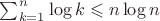 $\sum_{k=1}^n\log k\leqslant n\log n$