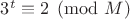 $3^t\equiv 2\pmod M$