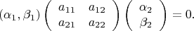 $$(\alpha_{1}, \beta_{1})\left( \begin{array}{cc} a_{11} & a_{12} \\ a_{21} & a_{22} \end{array} \right)
\left( \begin{array}{c} \alpha_{2} \\ \beta_{2} \end{array} \right) = 0.$$
