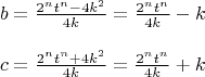 $$\begin{array}{l}
b = \frac{{2^n t^n  - 4k^2 }}{{4k}} = \frac{{2^n t^n }}{{4k}} - k \\ 
\\
c = \frac{{2^n t^n  + 4k^2 }}{{4k}} = \frac{{2^n t^n }}{{4k}} + k \\ 
\end{array}$$