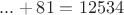 $...+81=12534$